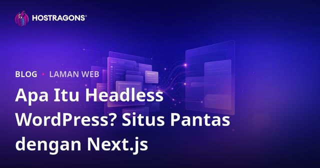 Headless WordPress (Decoupled): Apa Itu & Cara Bina Laman Web Laju dengan Next.js