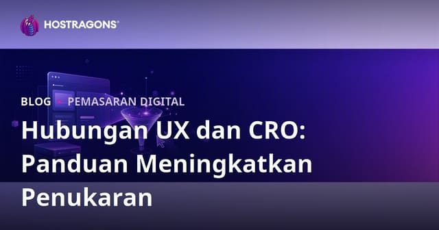 Hubungan UX dan CRO: Panduan Lengkap Tingkatkan Pengalaman & Kadar Tukar Laman Web