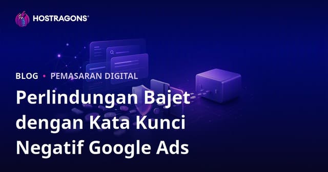 Melindungi Bajet Dengan Menggunakan Kata Kunci Negatif dalam Iklan Google Ads