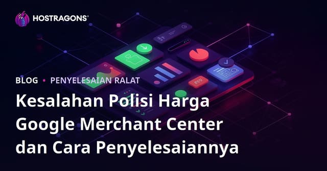 Kesalahan Polisi Harga Google Merchant Center dan Cara Penyelesaiannya