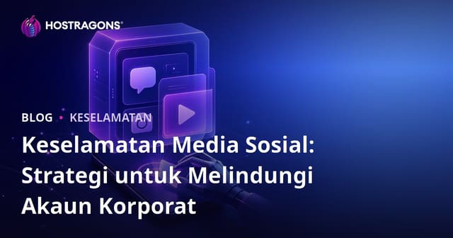 Keselamatan Media Sosial: Strategi untuk Melindungi Akaun Korporat