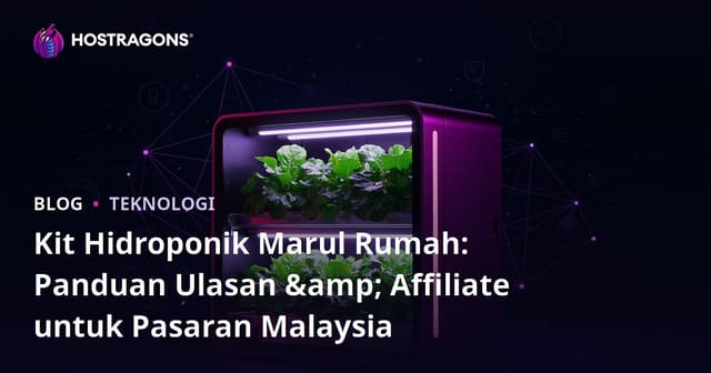 Kit Hidroponik Marul Rumah: Panduan Ulasan & Affiliate untuk Pasaran Malaysia