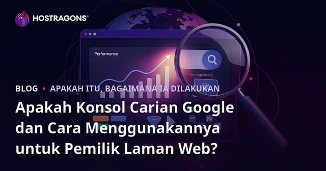 Apa itu Google Search Console dan Bagaimana Cara Menggunakannya untuk Pemilik Laman Web?