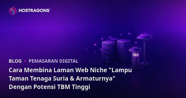 Cara Membina Laman Web Niche "Lampu Taman Tenaga Suria & Armaturnya" Dengan Potensi TBM Tinggi