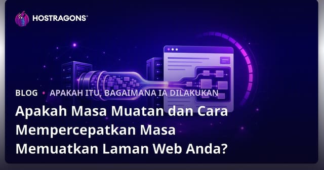 Apakah Masa Muatan dan Cara Mempercepatkan Masa Memuatkan Laman Web Anda?