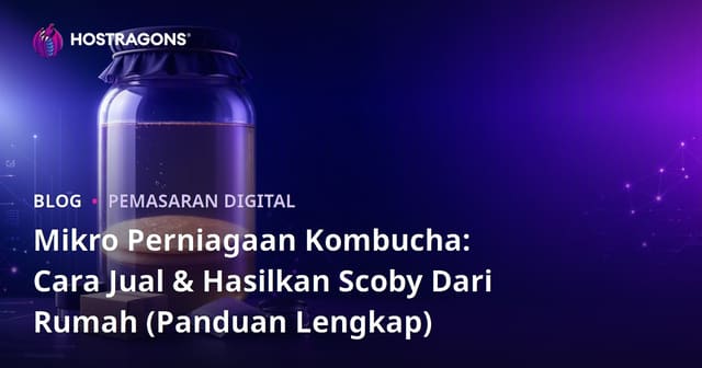 Mikro Perniagaan Kombucha: Cara Jual & Hasilkan Scoby Dari Rumah (Panduan Lengkap)
