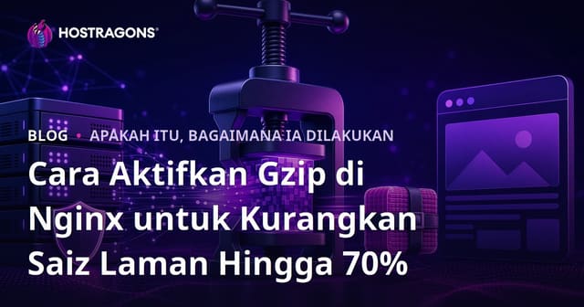 Cara Aktifkan Gzip di Nginx untuk Kurangkan Saiz Laman Hingga 70%