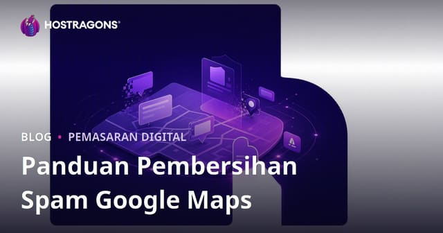 Panduan Pembersihan Spam Google Maps: Cara Laporkan Bisnes Palsu & Naikkan Ranking Lokal