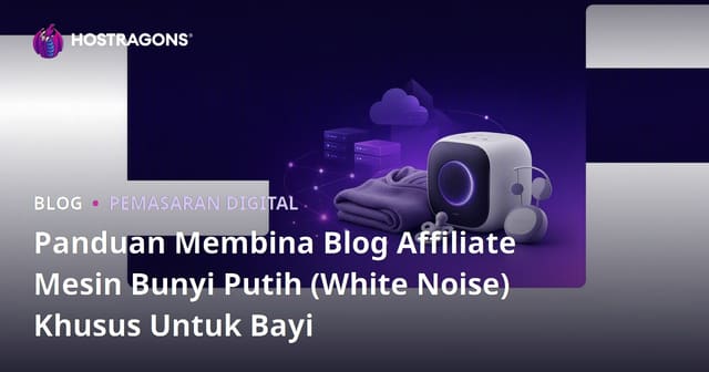 Panduan Membina Blog Affiliate Mesin Bunyi Putih (White Noise) Khusus Untuk Bayi
