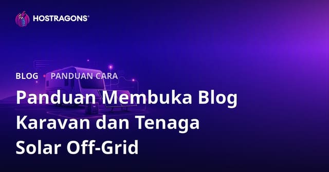 Panduan Membuka Blog Niche untuk Kehidupan Karavan dan Sistem Tenaga Suria Off-Grid