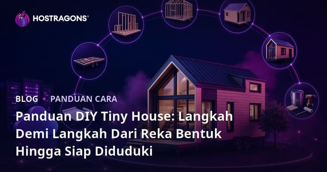 Panduan DIY Tiny House: Langkah Demi Langkah Dari Reka Bentuk Hingga Siap Diduduki