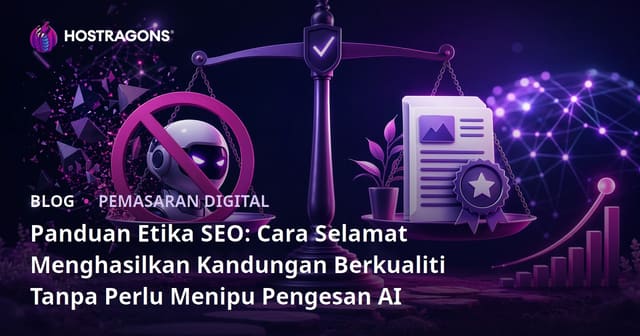 Panduan Etika SEO: Cara Selamat Menghasilkan Kandungan Berkualiti Tanpa Perlu Menipu Pengesan AI