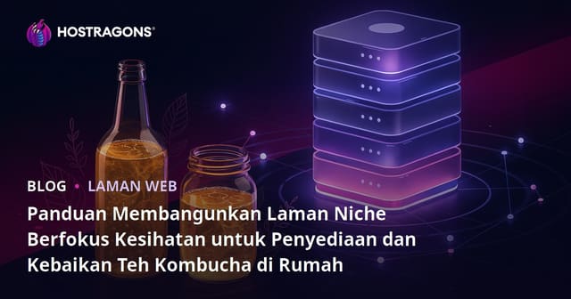 Panduan Membangunkan Laman Niche Berfokus Kesihatan untuk Penyediaan dan Kebaikan Teh Kombucha di Rumah