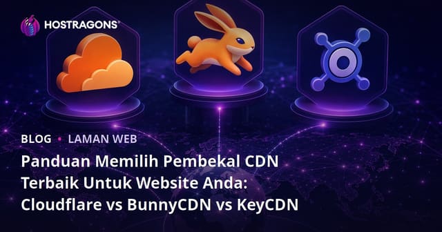 Panduan Memilih Pembekal CDN Terbaik Untuk Website Anda: Cloudflare vs BunnyCDN vs KeyCDN