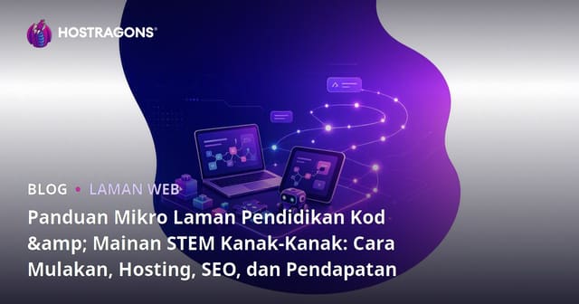 Panduan Mikro Laman Pendidikan Kod & Mainan STEM Kanak-Kanak: Cara Mulakan, Hosting, SEO, dan Pendapatan