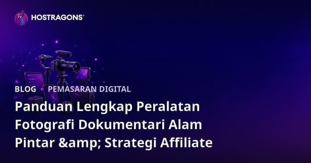 Panduan Lengkap Peralatan Fotografi Dokumentari Alam Pintar & Strategi Affiliate