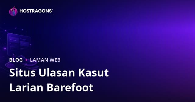 Panduan Lengkap Membina Laman Review Analisis Larian & Kasut Lari Barefoot di Malaysia