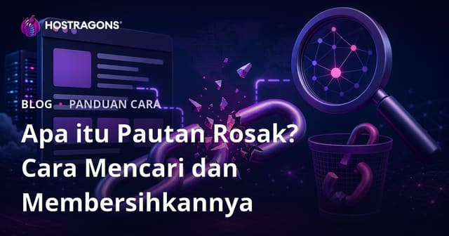 Apakah Pautan Rosak (Broken Link)? Cara Mencari dan Membersihkan Pautan Rosak