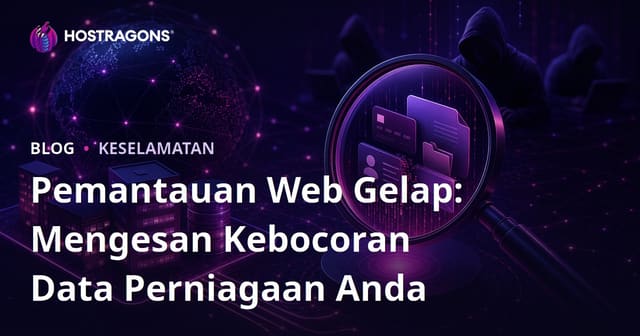 Pemantauan Web Gelap: Mengesan Kebocoran Data Perniagaan Anda