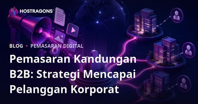 Pemasaran Kandungan B2B: Strategi Mencapai Pelanggan Korporat