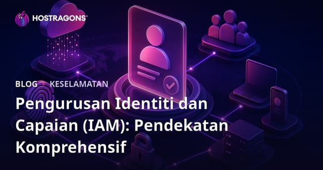 Pengurusan Identiti dan Capaian (IAM): Pendekatan Komprehensif