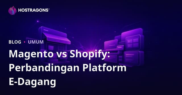 Magento vs Shopify: Perbandingan Platform E-Dagang
