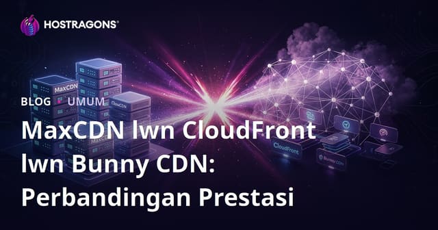 MaxCDN lwn CloudFront lwn Bunny CDN: Perbandingan Prestasi