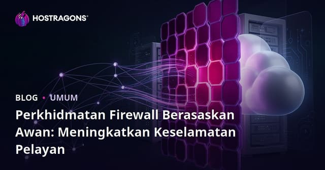Perkhidmatan Firewall Berasaskan Awan: Meningkatkan Keselamatan Pelayan