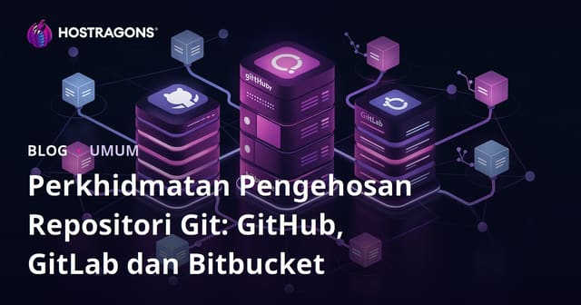 Perkhidmatan Pengehosan Repositori Git: GitHub, GitLab dan Bitbucket
