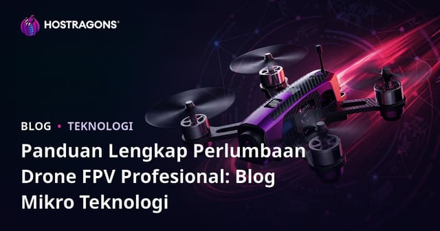 Panduan Lengkap Perlumbaan Drone FPV Profesional: Blog Mikro Teknologi