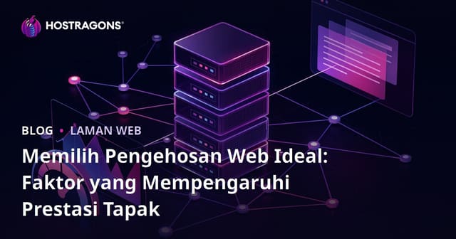Memilih Pengehosan Web Ideal: Faktor yang Mempengaruhi Prestasi Tapak