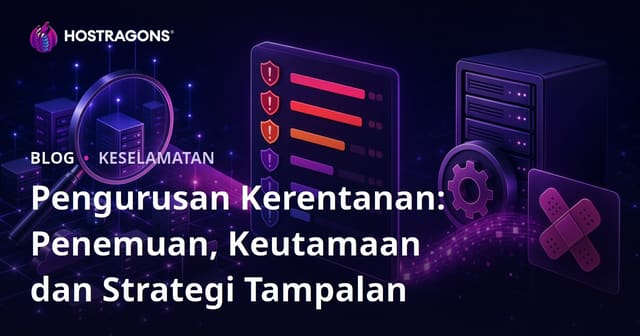 Pengurusan Kerentanan: Penemuan, Keutamaan dan Strategi Tampalan