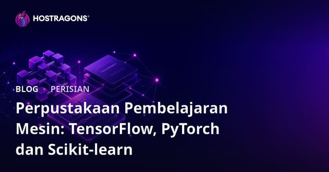 Perpustakaan Pembelajaran Mesin: TensorFlow, PyTorch dan Scikit-learn