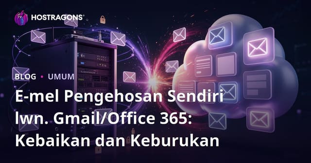 Email Self-Hosting vs Gmail/Office 365: Kelebihan dan Kekurangan