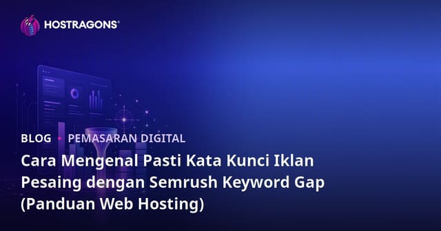 Cara Mengenal Pasti Kata Kunci Iklan Pesaing dengan Semrush Keyword Gap (Panduan Web Hosting)