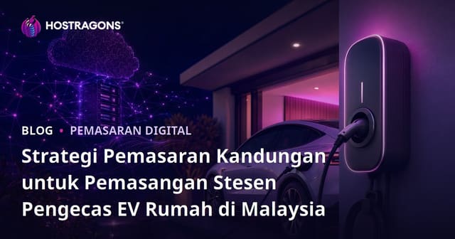 Strategi Pemasaran Kandungan untuk Pemasangan Stesen Pengecas EV Rumah di Malaysia