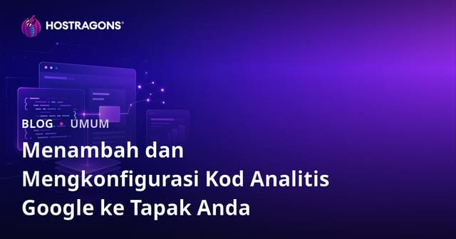 Cara Menambah & Konfigurasi Kod Google Analytics di Laman Web Anda