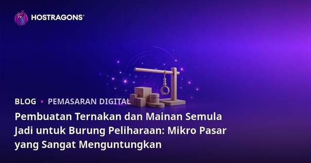 Pembuatan Ternakan dan Mainan Semula Jadi untuk Burung Peliharaan: Mikro Pasar yang Sangat Menguntungkan