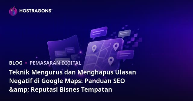 Teknik Mengurus dan Menghapus Ulasan Negatif di Google Maps: Panduan SEO & Reputasi Bisnes Tempatan