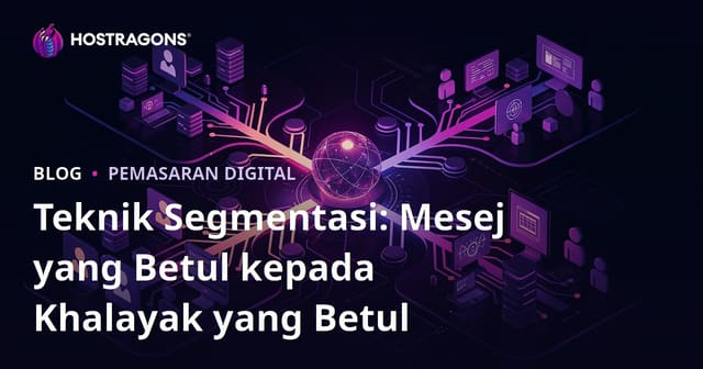 Teknik Segmentasi: Mesej yang Betul kepada Khalayak yang Betul