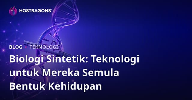 Biologi Sintetik: Teknologi untuk Mereka Semula Bentuk Kehidupan