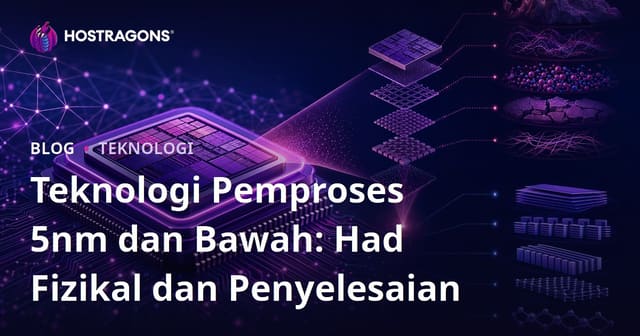 Teknologi Pemproses 5nm dan Bawah: Had Fizikal dan Penyelesaian