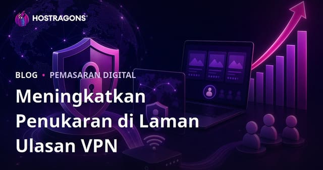 Cara Meningkatkan Kadar Penukaran Laman Ulasan VPN & Keselamatan Siber di Malaysia