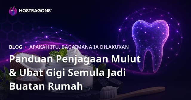 Panduan Penjagaan Mulut & Ubat Gigi Semula Jadi Buatan Rumah