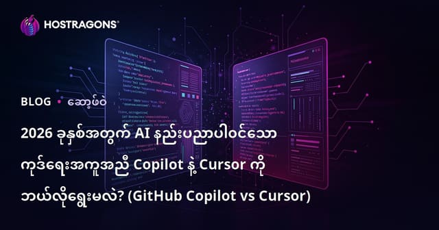 2026 ခုနှစ်အတွက် AI နည်းပညာပါ၀င်သော ကုဒ်ရေးအကူအညီ Copilot နဲ့ Cursor ကို ဘယ်လိုရွေးမလဲ? (GitHub Copilot vs Cursor)
