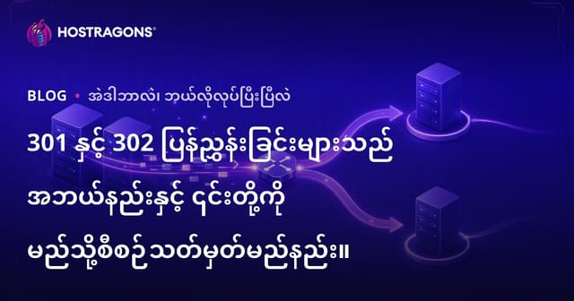 301 နှင့် 302 Redirect များ၏ အဓိပ္ပါယ်၊ သုံးစွဲနည်း နှင့် SEO အရေးပါမှု (မြန်မာလိုသုံးရအကျဆုံး)
