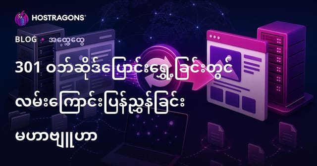 ဝဘ်ဆိုဒ်အမိန့်ရွှေ့ကြားရာတွင် 301 Redirect ဖြင့် SEO အားအောင်မြင်စေမဲ့နည်းလမ်းများ