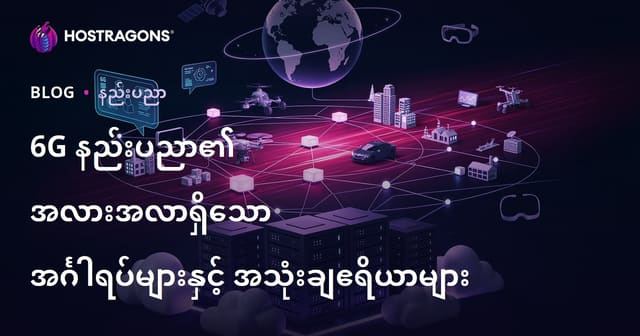 6G နည်းပညာ၏အနာဂတ်တန်ဖိုးနှင့် လုပ်ဆောင်နိုင်မှုများ (မြန်မာ SEO)