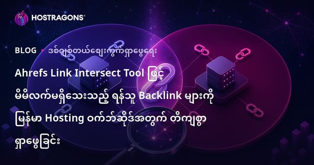 Ahrefs Link Intersect Tool ဖြင့် မိမိလက်မရှိသေးသည့် ရန်သူ Backlink များကို မြန်မာ Hosting ဝက်ဘ်ဆိုဒ်အတွက် တိကျစွာ ရှာဖွေခြင်း