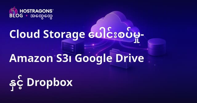 AWS S3, Google Drive, Dropbox Cloud Storage Entegration – မြန်မာ့စအလိုက် လုပ်ငန်းအတွက် လုံခြုံ/ရင်းနှီး ဝင်ခွင့်နည်းလမ်းများ